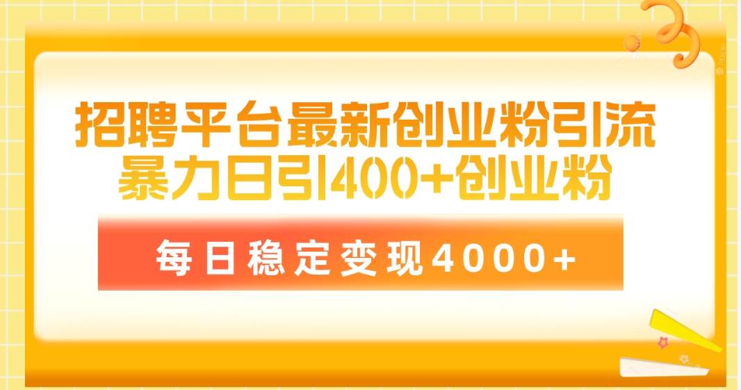 招聘平台最新创业粉引流技术，简单操作日引创业粉400+，每日稳定变现4000+创客之家-网创项目资源站-副业项目-创业项目-搞钱项目创客之家