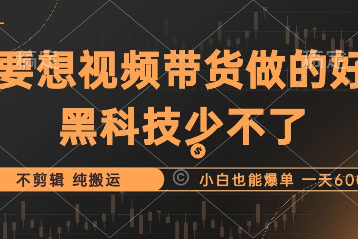 抖音视频带货最暴力玩法，利用黑科技纯搬运，一刀不剪，小白也能爆单，一天600+创客之家-网创项目资源站-副业项目-创业项目-搞钱项目创客之家