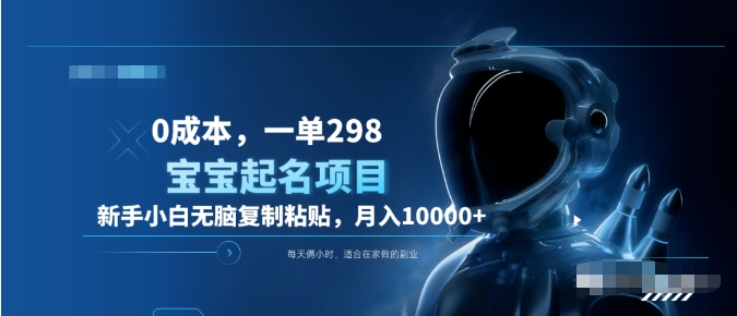 0成本，小白无脑复制粘贴，一单298  靠给宝宝起名月入10000+  附送软件创客之家-网创项目资源站-副业项目-创业项目-搞钱项目创客之家