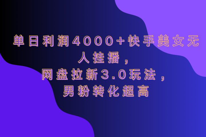 网盘拉新3.0玩法，男粉转化超高，单日利润4000+快手美女无人挂播创客之家-网创项目资源站-副业项目-创业项目-搞钱项目创客之家