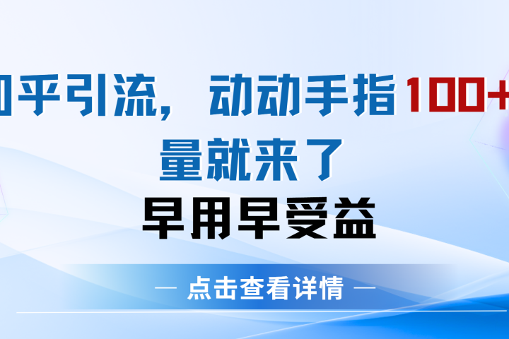 知乎快速引流当天见效果精准流量动动手指100+流量就快来了创客之家-网创项目资源站-副业项目-创业项目-搞钱项目创客之家