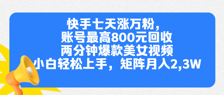 快手七天涨万粉，但账号最高800元回收。两分钟一个爆款美女视频，小白秒上手创客之家-网创项目资源站-副业项目-创业项目-搞钱项目创客之家