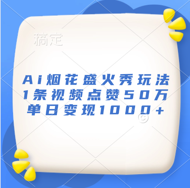 图片[1]创客之家-网创项目资源站-副业项目-创业项目-搞钱项目最新Ai烟花盛火秀玩法，1条视频点赞50万，单日变现1000+创客之家-网创项目资源站-副业项目-创业项目-搞钱项目创客之家