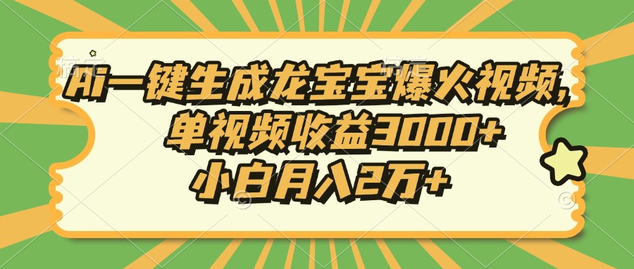 Ai一键生成龙宝宝爆火视频，小白月入2万+，单视频收益3000+创客之家-网创项目资源站-副业项目-创业项目-搞钱项目创客之家