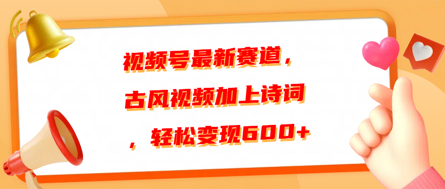 视频号最新赛道，古风视频加上诗词，轻松变现600+创客之家-网创项目资源站-副业项目-创业项目-搞钱项目创客之家