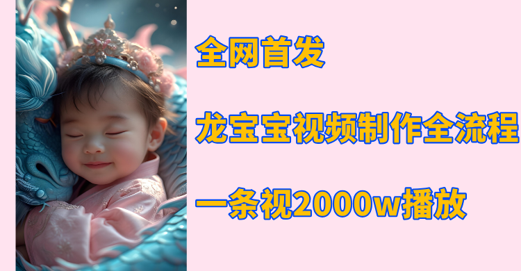 全网首发，龙宝宝视频制作教程，一条视频2000w播放创客之家-网创项目资源站-副业项目-创业项目-搞钱项目创客之家