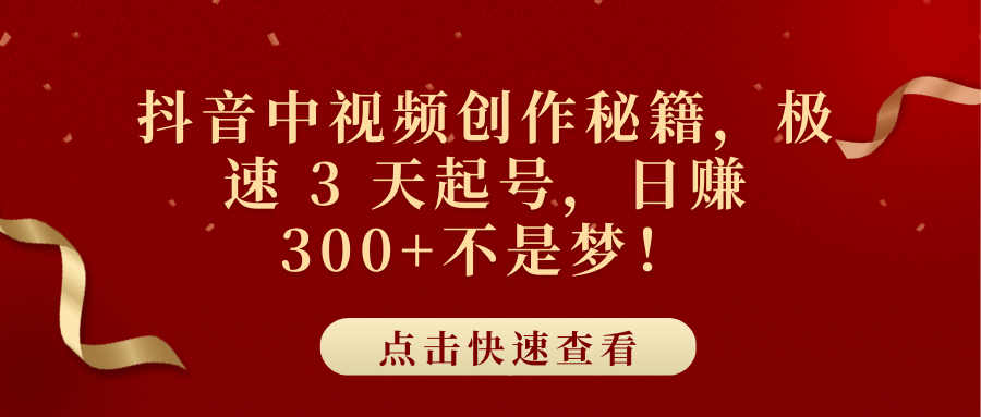 抖音中视频创作秘籍，极速 3 天起号，日赚 300+不是梦！创客之家-网创项目资源站-副业项目-创业项目-搞钱项目创客之家