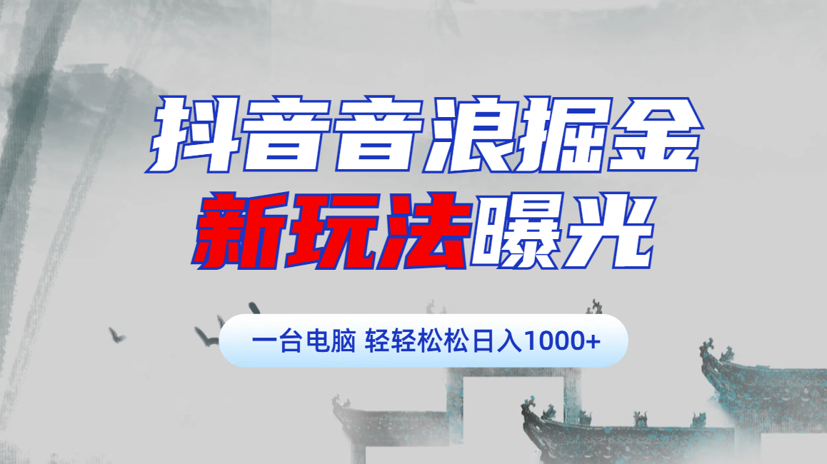 抖音音浪掘金，新玩法曝光学员轻松日入1000+创客之家-网创项目资源站-副业项目-创业项目-搞钱项目创客之家