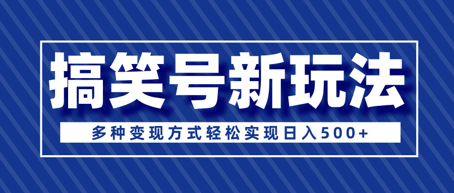 超级蓝海项目，搞笑号新玩法，多种变现方式轻松实现日入500+创客之家-网创项目资源站-副业项目-创业项目-搞钱项目创客之家