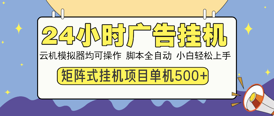 24小时广告全自动挂机，云机模拟器均可操作，矩阵挂机项目，上手难度低，单日收益500+创客之家-网创项目资源站-副业项目-创业项目-搞钱项目创客之家