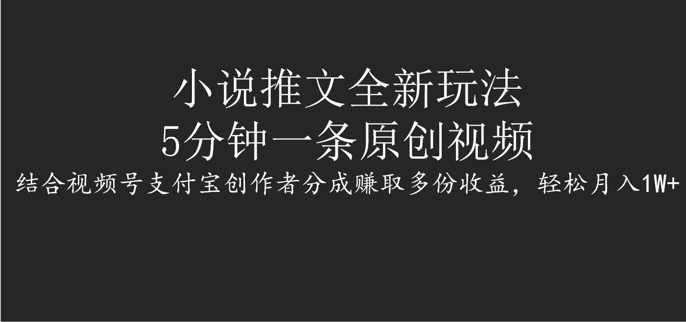 小说推文全新玩法，5分钟一条原创视频，结合视频号支付宝创作者分成赚取多份收益，轻松月入1W+创客之家-网创项目资源站-副业项目-创业项目-搞钱项目创客之家