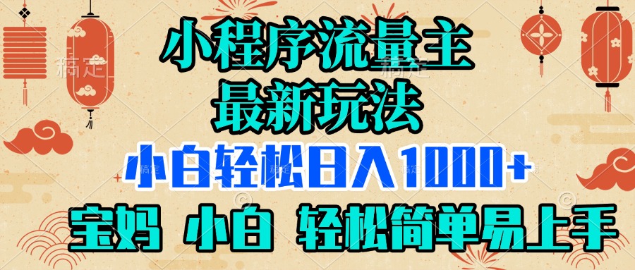小程序流量主最新玩法，小白轻松日入1000+，宝妈 小白轻松简单易上手创客之家-网创项目资源站-副业项目-创业项目-搞钱项目创客之家