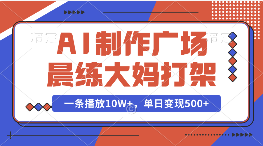 AI制作广场晨练大妈打架，一条播放10W+，单日变现500+创客之家-网创项目资源站-副业项目-创业项目-搞钱项目创客之家