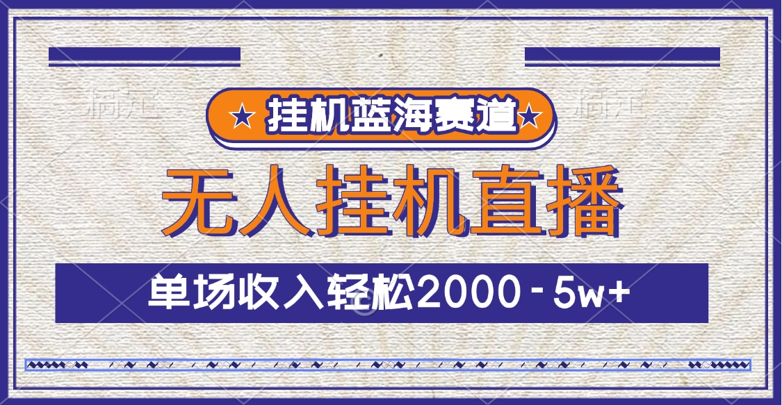 挂机蓝海赛道，无人挂机直播，单场收入轻松2000-5w+创客之家-网创项目资源站-副业项目-创业项目-搞钱项目创客之家