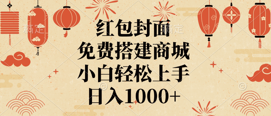 红包封面，免费搭建商城，日入1000+小白轻松上手，创客之家-网创项目资源站-副业项目-创业项目-搞钱项目创客之家