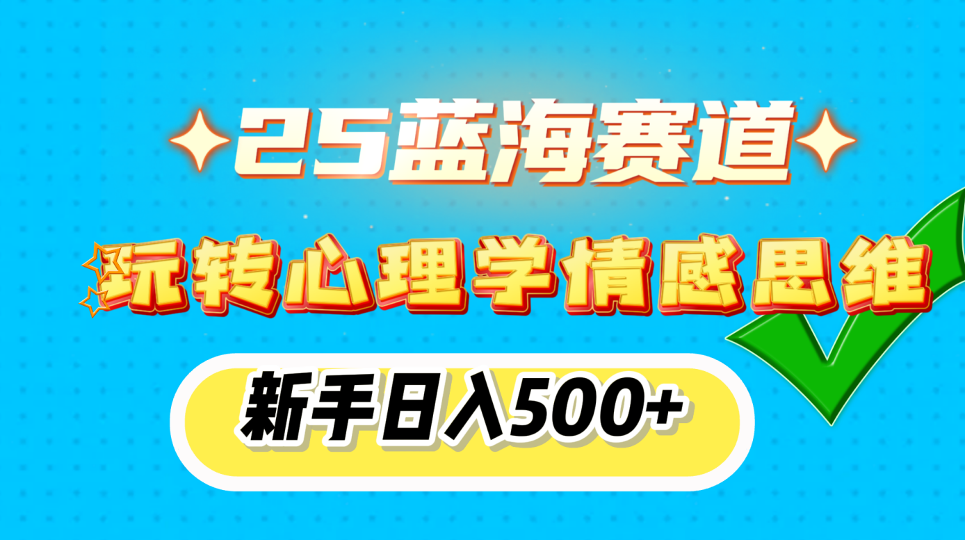 25蓝海赛道， 玩转心理学情感思维，新手日入500+创客之家-网创项目资源站-副业项目-创业项目-搞钱项目创客之家