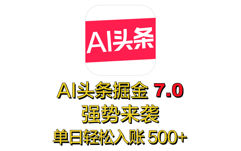 全网首发，2025 全新 “AI 头条掘金 7.0” 强势来袭，简单几步，小白也能上手，单号单人单日轻松入账 500+创客之家-网创项目资源站-副业项目-创业项目-搞钱项目创客之家
