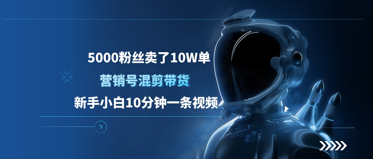 5000粉丝卖了10W单，营销号混剪带货，新手小白10分钟一条视频创客之家-网创项目资源站-副业项目-创业项目-搞钱项目创客之家