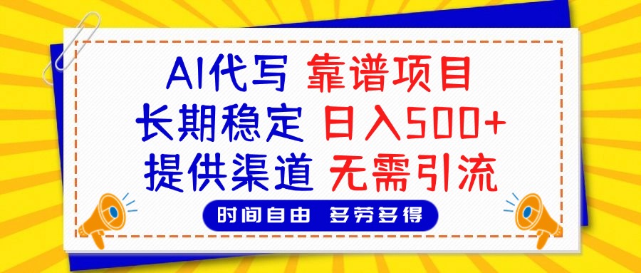 AI代写，2025靠谱项目，长期稳定，日入500+，提供渠道，无需引流创客之家-网创项目资源站-副业项目-创业项目-搞钱项目创客之家