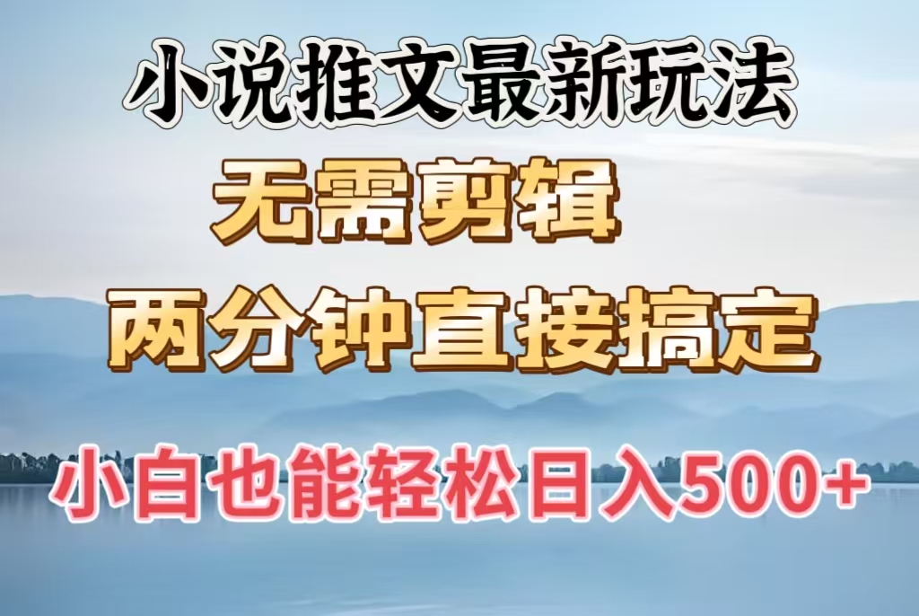小说推文最新玩法，无需剪辑，两分钟直接搞定，小白也能轻松日入500＋创客之家-网创项目资源站-副业项目-创业项目-搞钱项目创客之家