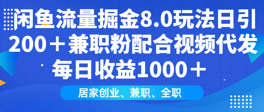 闲鱼流量掘金8.0玩法日引200＋兼职粉配合做视频代发每日收益1000＋创客之家-网创项目资源站-副业项目-创业项目-搞钱项目创客之家