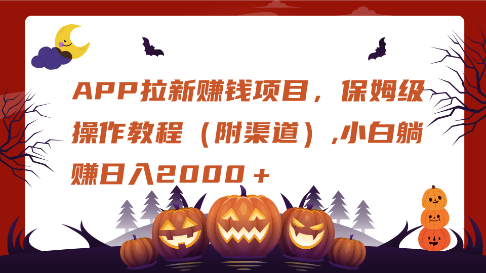 APP拉新赚钱项目，保姆级操作教程（附渠道）,小白躺赚日入2000＋创客之家-网创项目资源站-副业项目-创业项目-搞钱项目创客之家