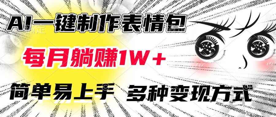 AI一键制作表情包，每月躺赚1W+，简单易上手，多种变现方式创客之家-网创项目资源站-副业项目-创业项目-搞钱项目创客之家