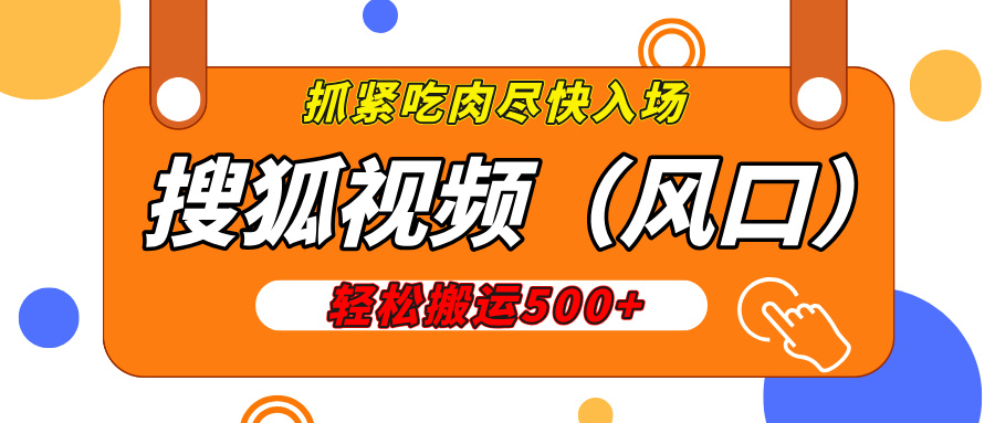 搜狐视频，新风口，1天200-500收益，抓紧吃肉！创客之家-网创项目资源站-副业项目-创业项目-搞钱项目创客之家