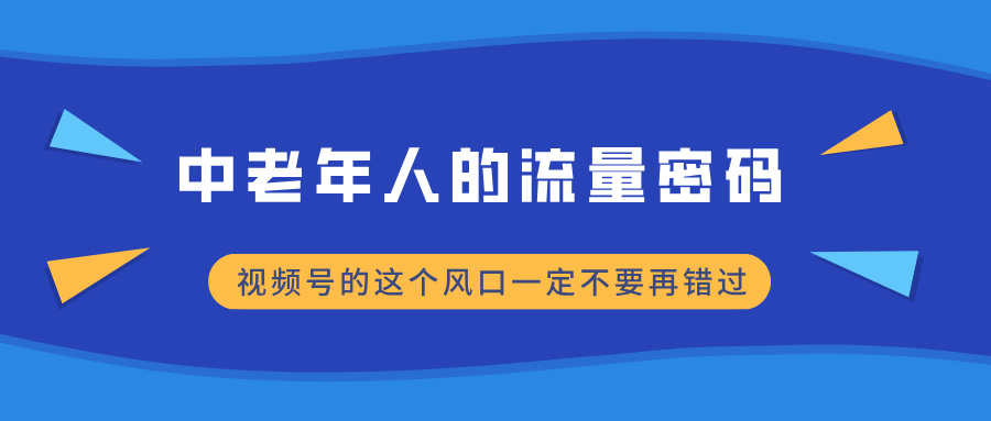中老年人的流量密码，视频号的这个风口一定不要再错过，小白轻松月入过万创客之家-网创项目资源站-副业项目-创业项目-搞钱项目创客之家
