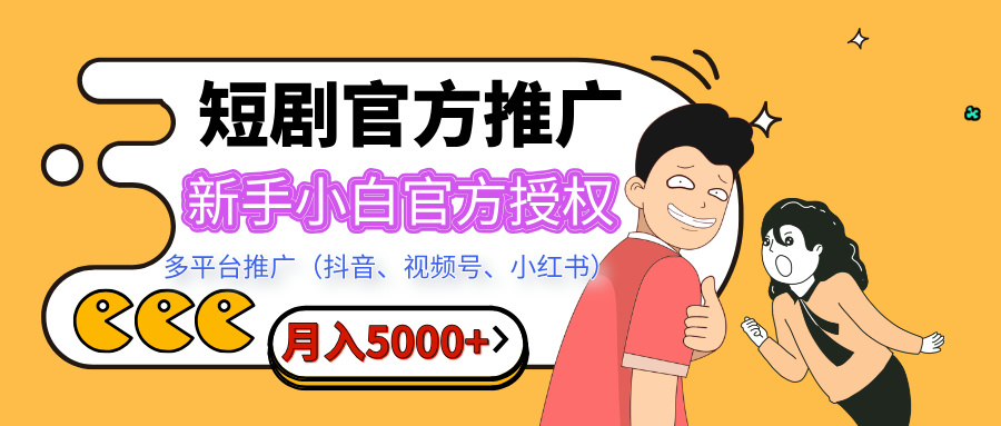 短剧推广，月入5000+，新手小白，官方投权多平台推广(抖音、视频号、小红书)创客之家-网创项目资源站-副业项目-创业项目-搞钱项目创客之家