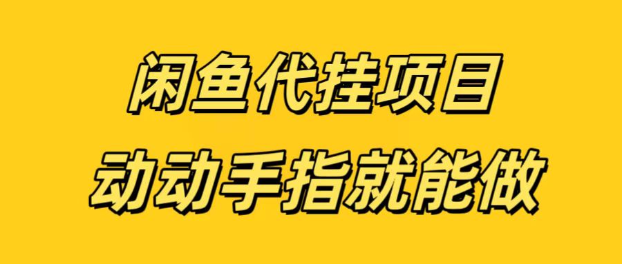 闲鱼代挂无脑搬砖，一部手机轻松月入5-6K创客之家-网创项目资源站-副业项目-创业项目-搞钱项目创客之家