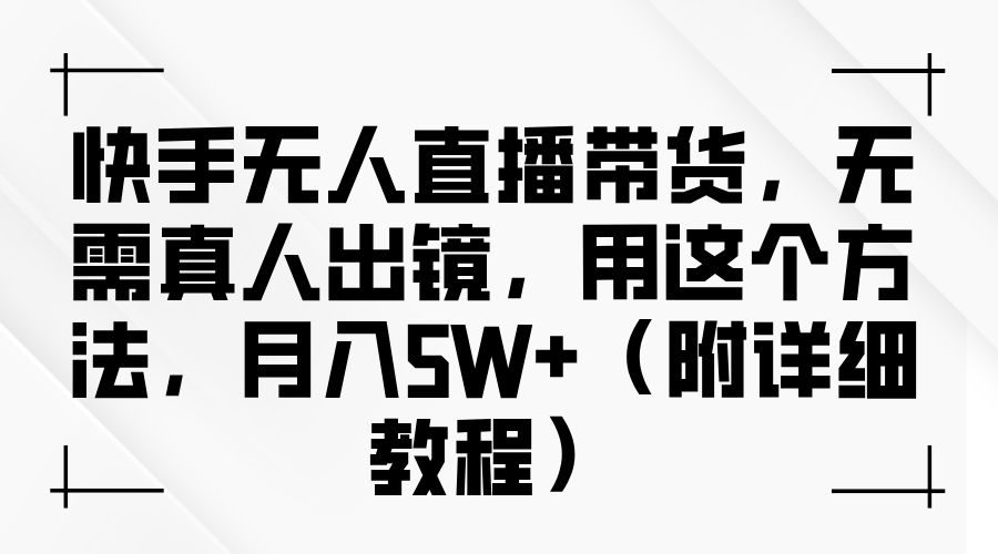 快手无人直播带货，无需真人出镜，用这个方法，月入5W+（附详细教程）创客之家-网创项目资源站-副业项目-创业项目-搞钱项目创客之家