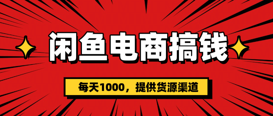 闲鱼电商搞钱，一天1000＋(提供货源）创客之家-网创项目资源站-副业项目-创业项目-搞钱项目创客之家