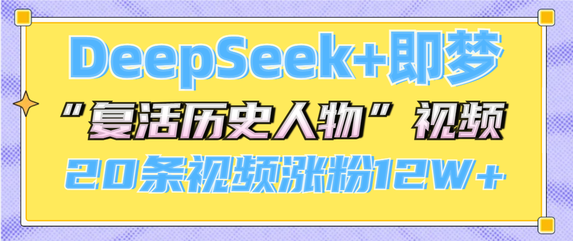 DeepSeek+即梦，做AI“复活历史人物”视频，20条视频涨粉12W+创客之家-网创项目资源站-副业项目-创业项目-搞钱项目创客之家