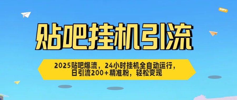 2025贴吧爆流，24小时挂机全自动运行，日引流200+精准粉，轻松变现创客之家-网创项目资源站-副业项目-创业项目-搞钱项目创客之家