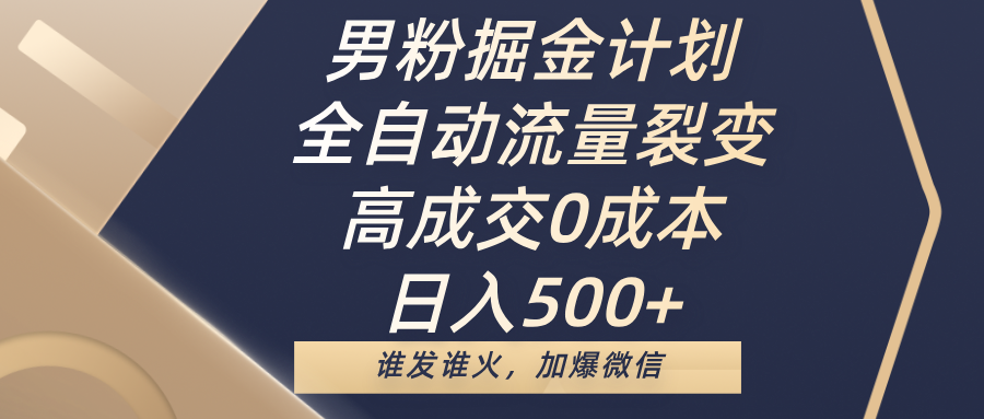 男粉掘金计划，全自动流量裂变，高成交0成本，日入500+，谁发谁火，加爆微信创客之家-网创项目资源站-副业项目-创业项目-搞钱项目创客之家