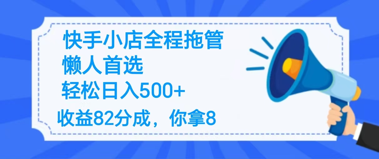 2025最新快手小店全程拖管，你只要提供帐号，收益82分成，你拿8单日变现500+ ！创客之家-网创项目资源站-副业项目-创业项目-搞钱项目创客之家