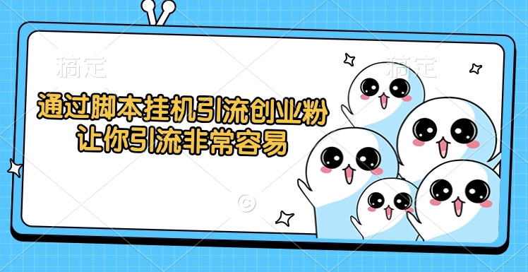 通过脚本挂机引流创业粉，让你引流非常容易创客之家-网创项目资源站-副业项目-创业项目-搞钱项目创客之家