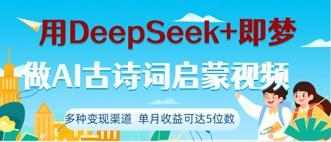 DeepSeek+即梦做AI古诗词启蒙视频，两个月涨粉22W，总变现5位数创客之家-网创项目资源站-副业项目-创业项目-搞钱项目创客之家
