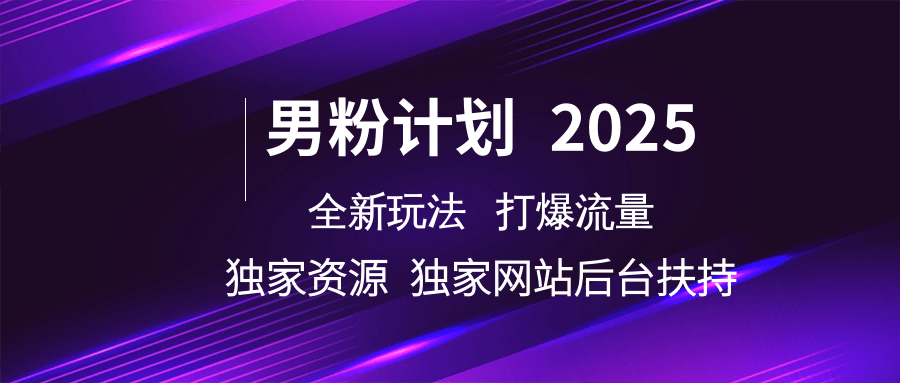 男粉计划2025全新玩法打爆流量 独家资源 独家网站 后台扶持创客之家-网创项目资源站-副业项目-创业项目-搞钱项目创客之家