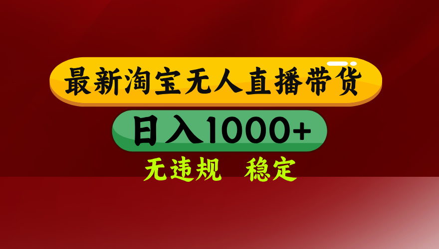 25年3月淘宝无人直播带货，日入多张，不违规不封号，独家技术，操作简单【揭秘】创客之家-网创项目资源站-副业项目-创业项目-搞钱项目创客之家