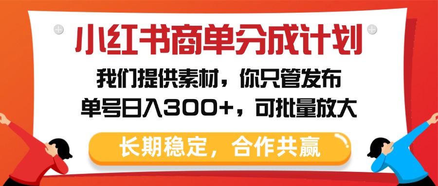 小红书商单分成计划，我们提供素材，你只管发布，单号日入300+，可批量放大创客之家-网创项目资源站-副业项目-创业项目-搞钱项目创客之家