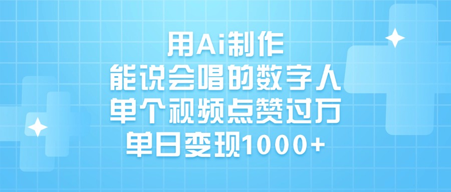 用Ai制作能说会唱的数字人，单个视频点赞过万，单日变现1000+创客之家-网创项目资源站-副业项目-创业项目-搞钱项目创客之家