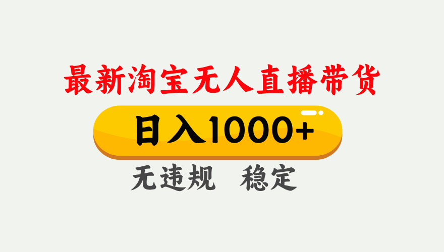 25年3月淘宝无人直播带货，日入1000+，不违规不封号，独家技术，操作简单。创客之家-网创项目资源站-副业项目-创业项目-搞钱项目创客之家
