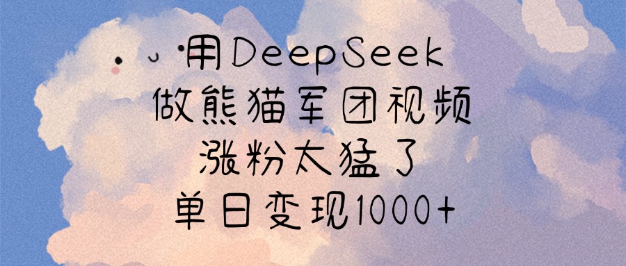 用DeepSeek做熊猫军团视频，涨粉太猛了，单日变现1000+创客之家-网创项目资源站-副业项目-创业项目-搞钱项目创客之家