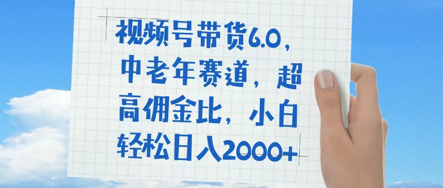 视频号带货6.0，中老年赛道，普通人也能轻松日入1500+，超高佣金比创客之家-网创项目资源站-副业项目-创业项目-搞钱项目创客之家