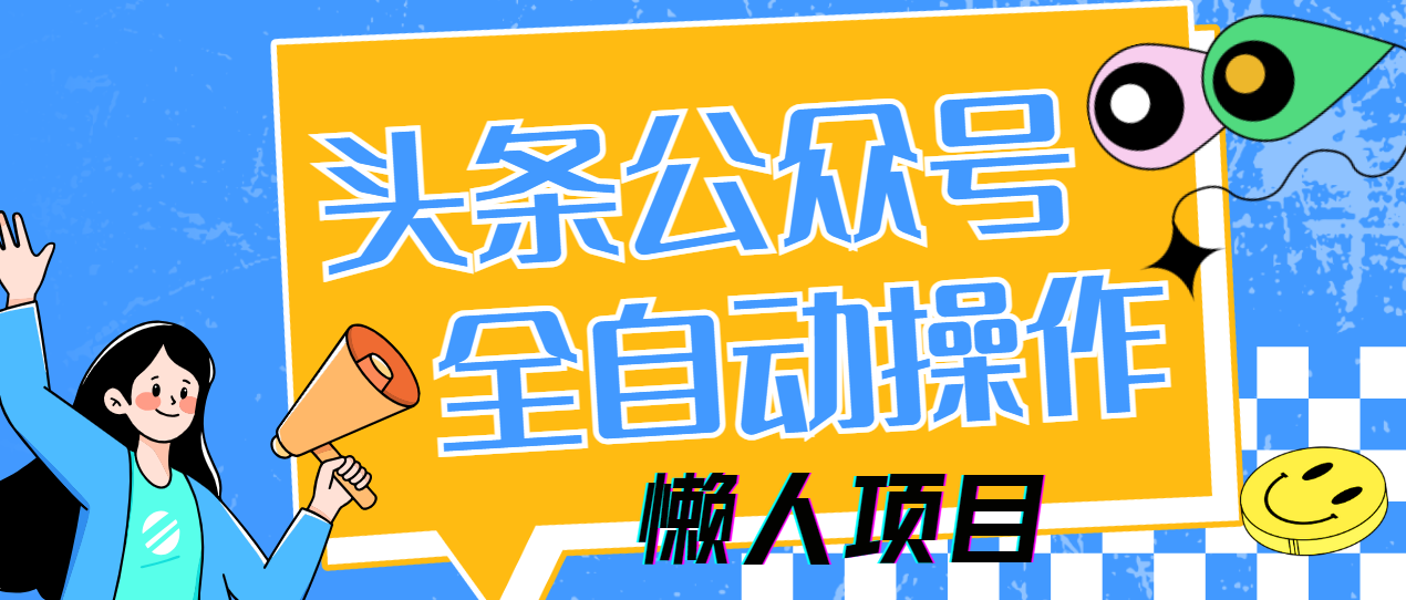 懒人项目，多平台操作全自动运行，头条，公众号，下班实操5分钟日入500+创客之家-网创项目资源站-副业项目-创业项目-搞钱项目创客之家