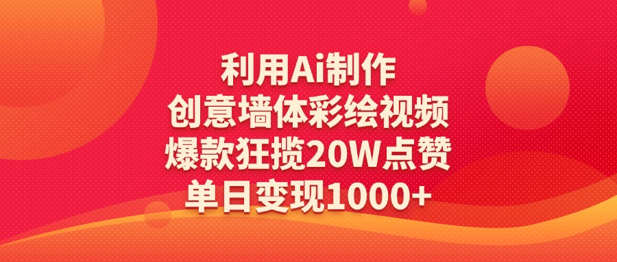 利用Ai制作创意墙体彩绘视频，爆款狂揽20W点赞，单日变现1000+创客之家-网创项目资源站-副业项目-创业项目-搞钱项目创客之家