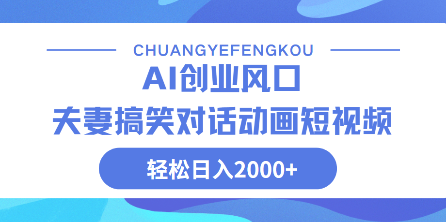 Ai搞笑夫妻动画，轻松日入2000+创客之家-网创项目资源站-副业项目-创业项目-搞钱项目创客之家