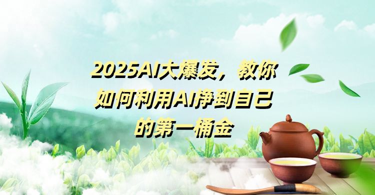 2025AI大爆发，教你如何利用AI挣到自己的第一桶金创客之家-网创项目资源站-副业项目-创业项目-搞钱项目创客之家